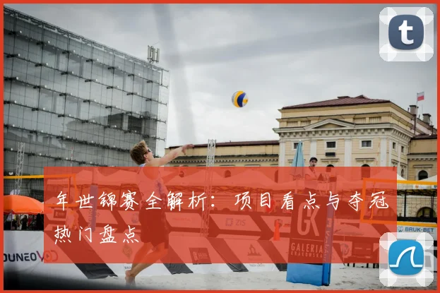 年世锦赛全解析：项目看点与夺冠热门盘点