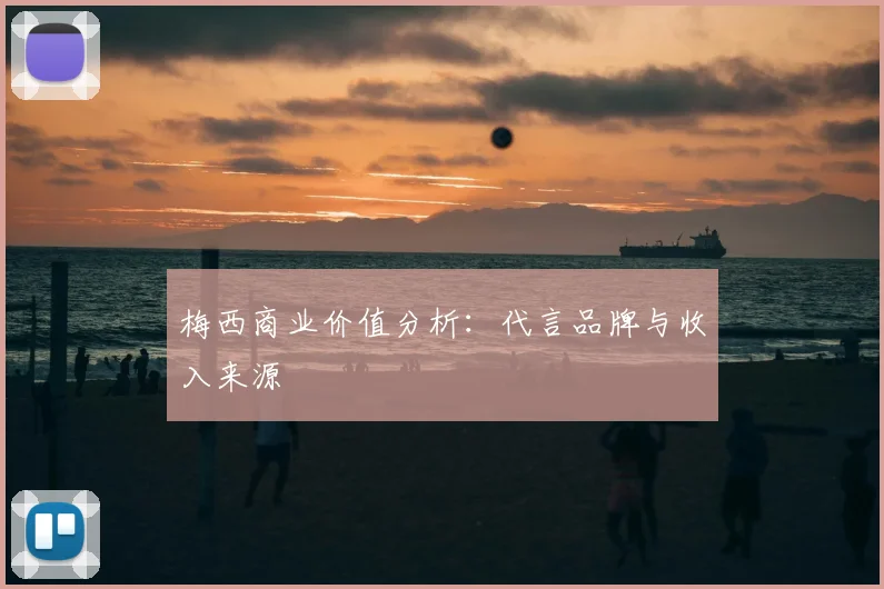 梅西商业价值分析：代言品牌与收入来源