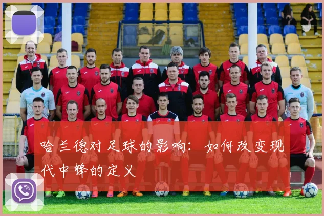 哈兰德对足球的影响：如何改变现代中锋的定义