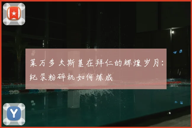 莱万多夫斯基在拜仁的辉煌岁月：纪录粉碎机如何炼成