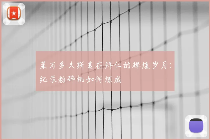 莱万多夫斯基在拜仁的辉煌岁月：纪录粉碎机如何炼成