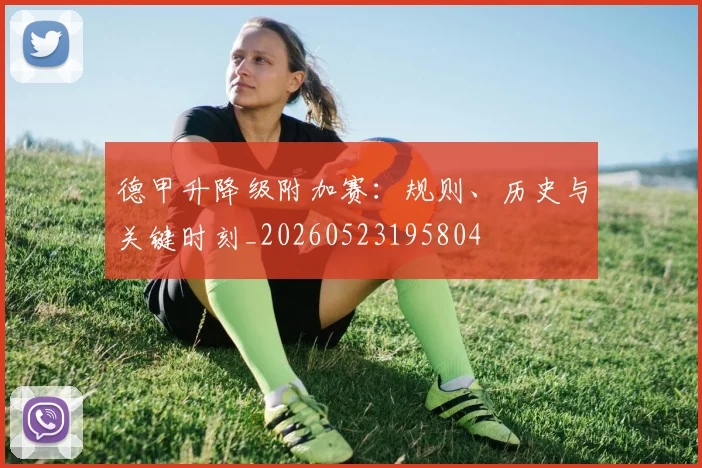 德甲升降级附加赛:规则、历史与关键时刻_20260523195804