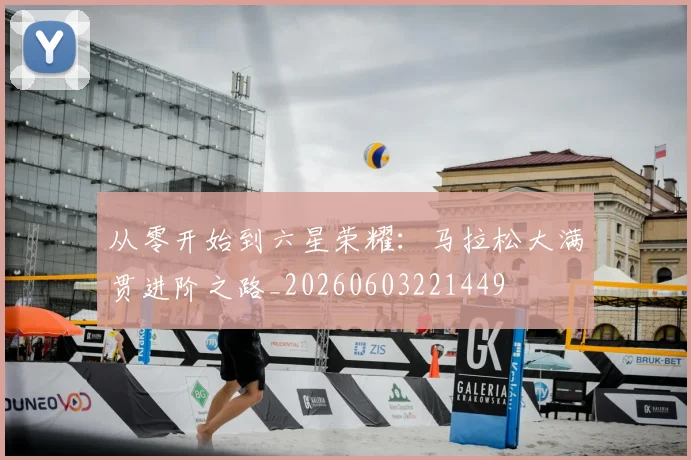 从零开始到六星荣耀:马拉松大满贯进阶之路_20260603221449