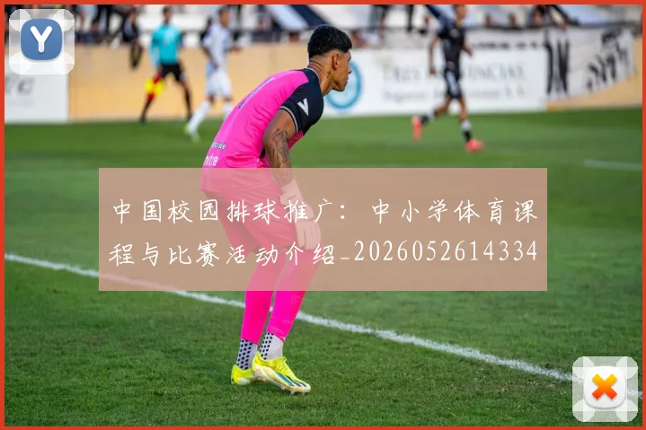 中国校园排球推广：中小学体育课程与比赛活动介绍_20260526143345