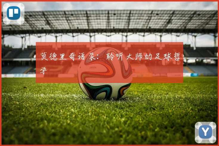 莫德里奇语录：聆听大师的足球哲学