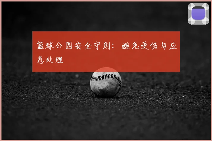 篮球公园安全守则：避免受伤与应急处理